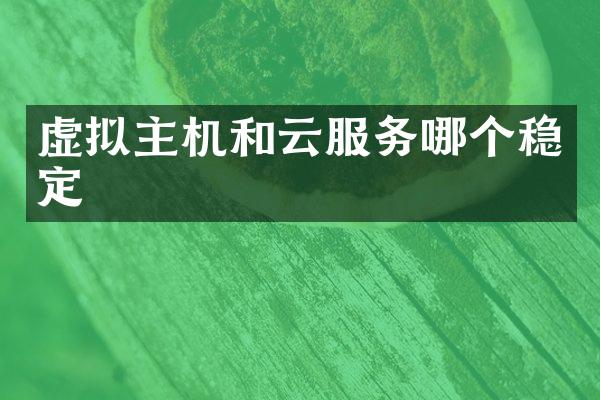 虚拟主机和云服务哪个稳定