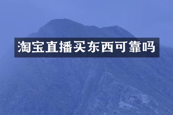 淘宝直播买东西可靠吗