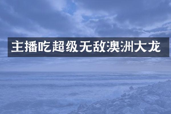 主播吃超级无敌澳洲大龙
