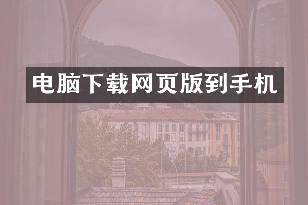 电脑下载网页版到手机