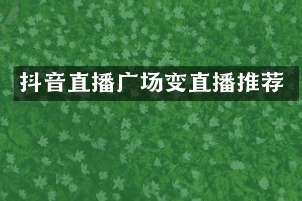 抖音直播广场变直播推荐