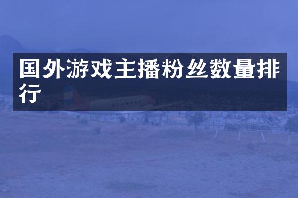 国外游戏主播粉丝数量排行