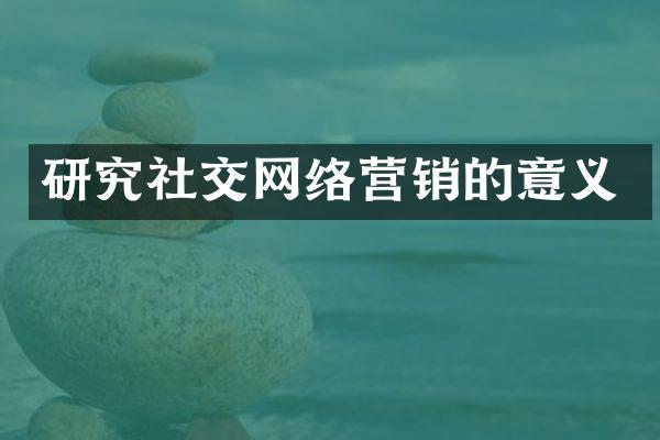 研究社交网络营销的意义