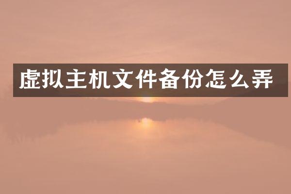 虚拟主机文件备份怎么弄