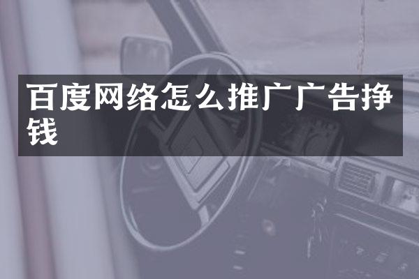 百度网络怎么推广广告挣钱