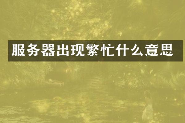 服务器出现繁忙什么意思