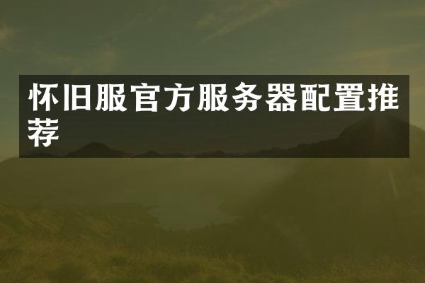 怀旧服官方服务器配置推荐