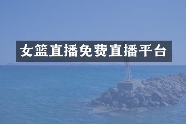 女篮直播免费直播平台