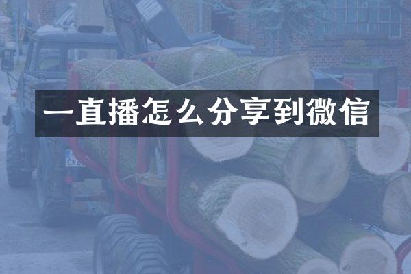 一直播怎么分享到微信