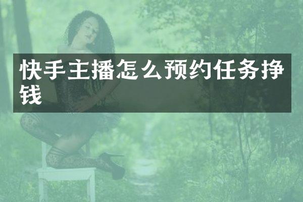 快手主播怎么预约任务挣钱