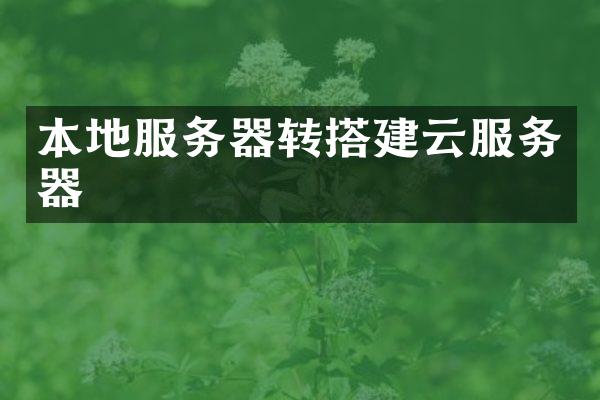 本地服务器转搭建云服务器