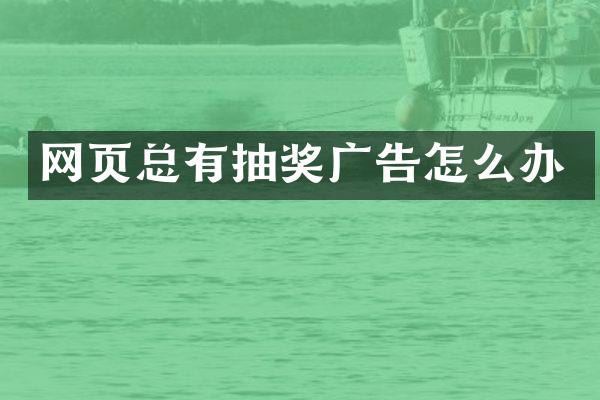 网页总有抽奖广告怎么办