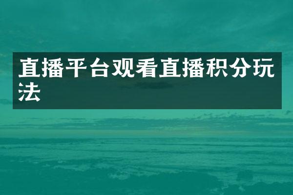 直播平台观看直播积分玩法