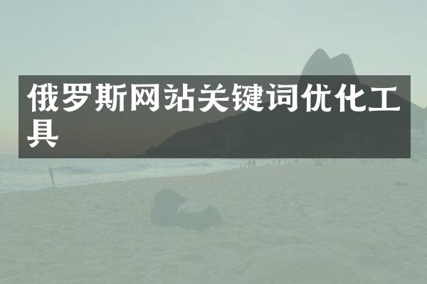 俄罗斯网站关键词优化工具