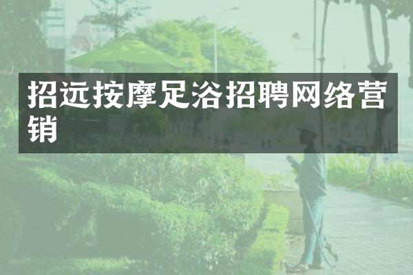 招远按摩足浴招聘网络营销