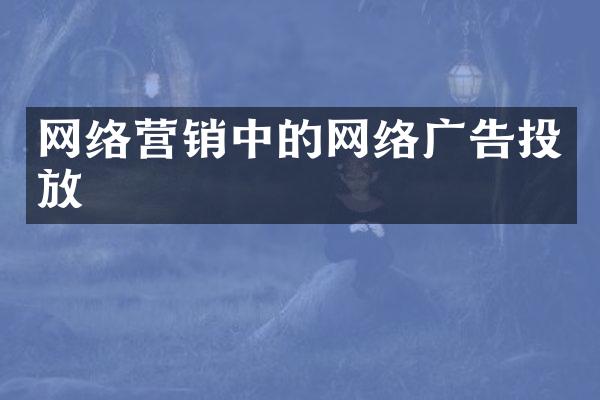 网络营销中的网络广告投放