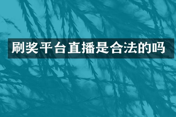 刷奖平台直播是合法的吗