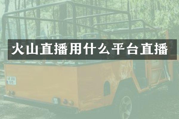 火山直播用什么平台直播