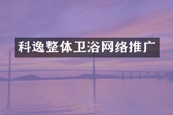 科逸整体卫浴网络推广