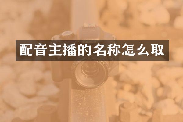 配音主播的名称怎么取