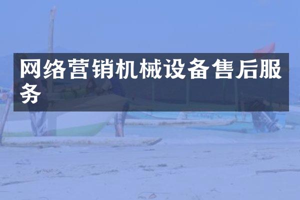 网络营销机械设备售后服务