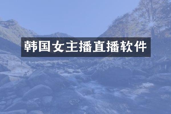 韩国女主播直播软件