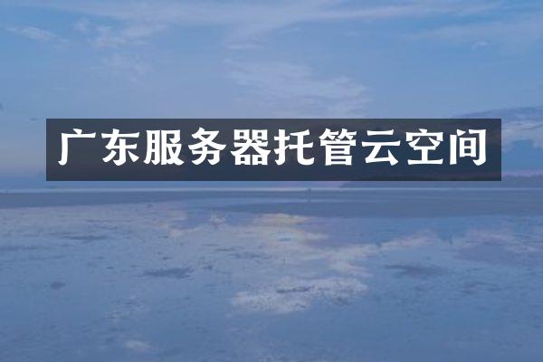 广东服务器托管云空间