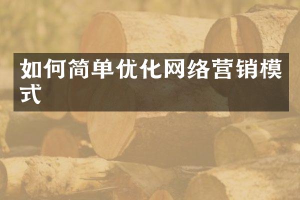 如何简单优化网络营销模式