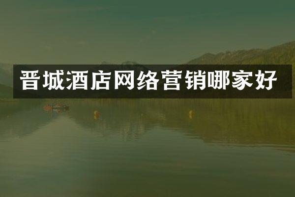 晋城酒店网络营销哪家好