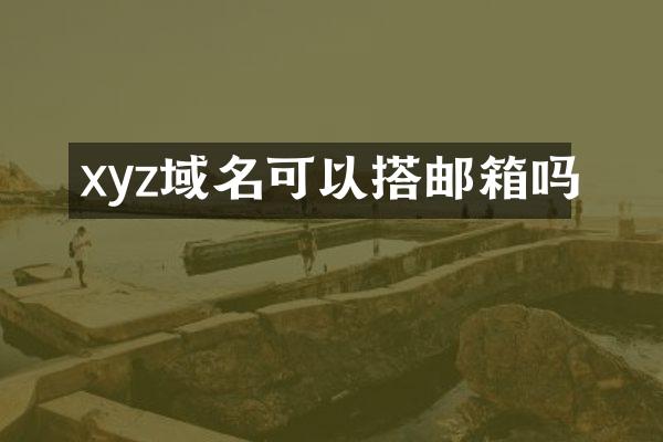 xyz域名可以搭邮箱吗