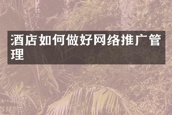 酒店如何做好网络推广管理