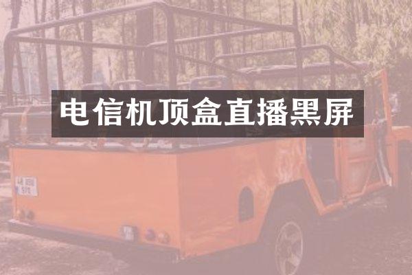 电信机顶盒直播黑屏