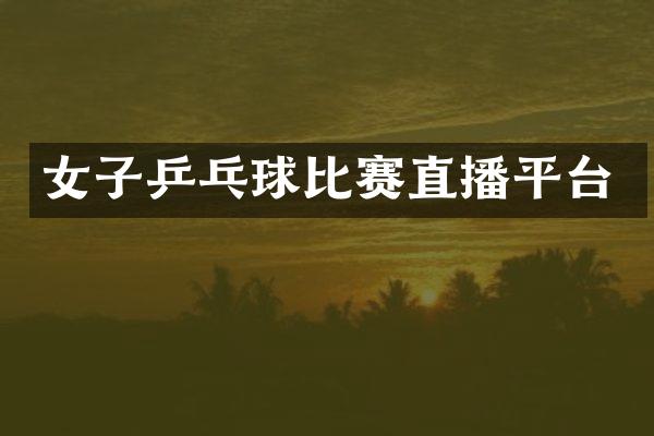 女子乒乓球比赛直播平台