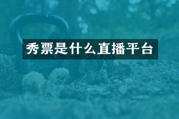 秀票是什么直播平台