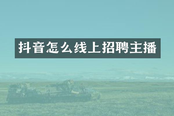 抖音怎么线上招聘主播
