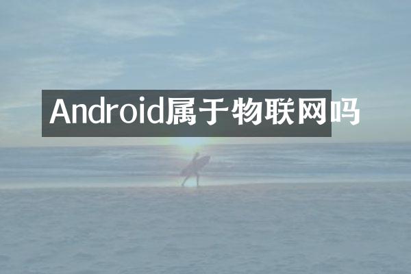 Android属于物联网吗