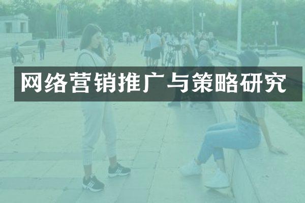 网络营销推广与策略研究