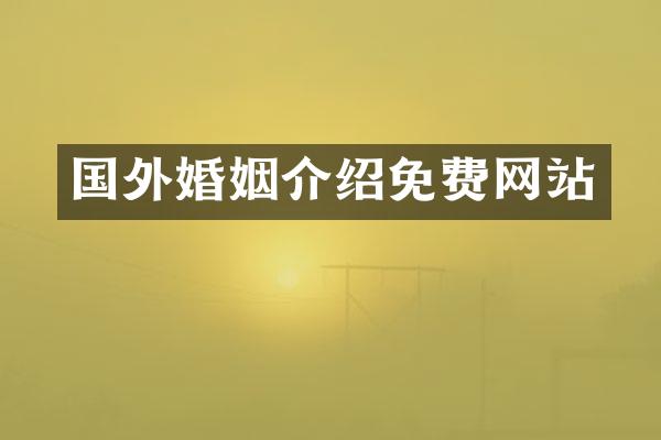 国外婚姻介绍免费网站