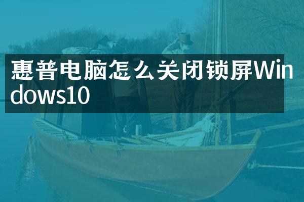 惠普电脑怎么关闭锁屏Windows10