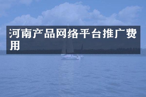 河南产品网络平台推广费用