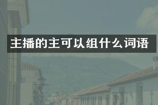 主播的主可以组什么词语