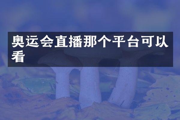 奥运会直播那个平台可以看