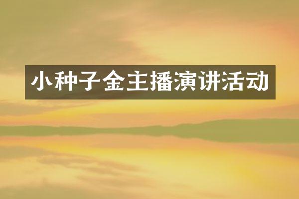 小种子金主播演讲活动