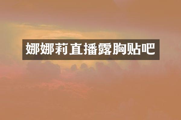 娜娜莉直播露胸贴吧