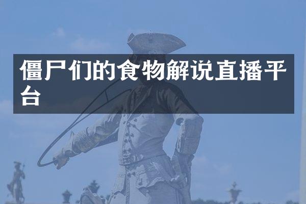 僵尸们的食物解说直播平台