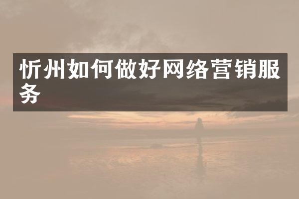 忻州如何做好网络营销服务