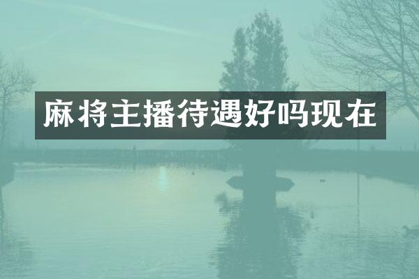 麻将主播待遇好吗现在