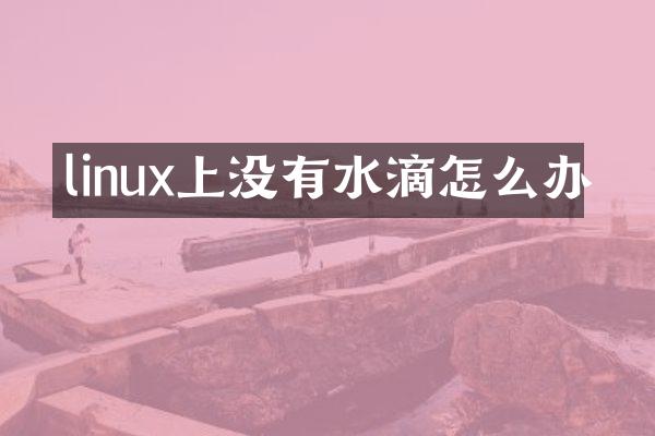 linux上没有水滴怎么办
