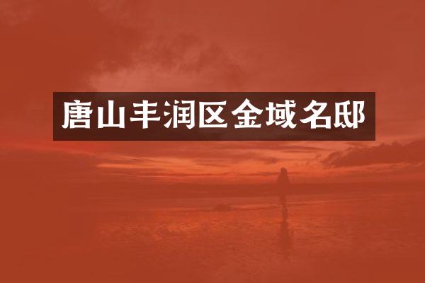 唐山丰润区金域名邸