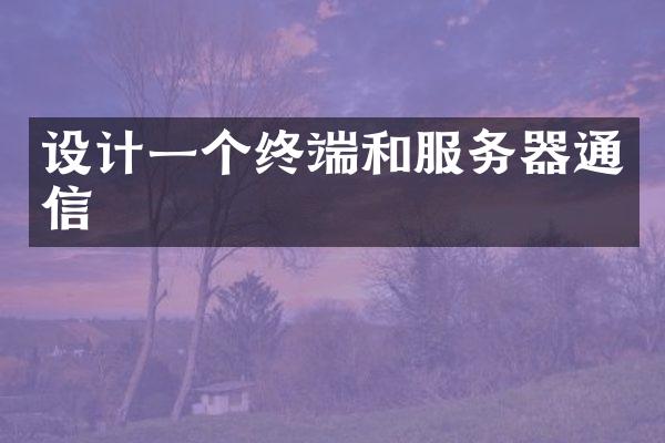 设计一个终端和服务器通信